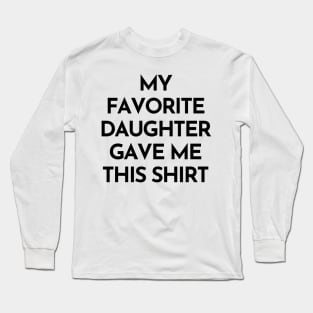 My Favorite Daughter Gave Me This Shirt. Funny Mom Or Dad Gift From Kids. Long Sleeve T-Shirt